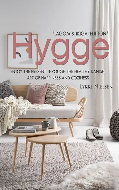 Hygge: Enjoy the Present Through the Healthy Danish Art of Happiness and Coziness *Lagom & Ikigai Edition" - Paperback