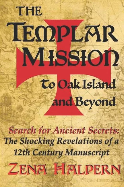 The Templar Mission to Oak Island and Beyond: Search for Ancient Secrets: The Shocking Revelations of a 12th Century Manuscript - Paperback