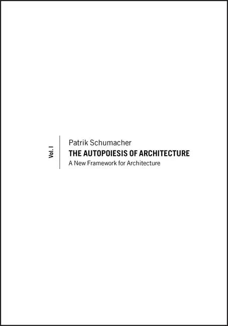 The Autopoiesis of Architecture, Volume I: A New Framework for Architecture - Paperback