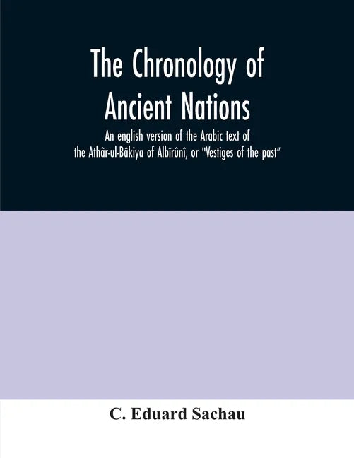 The chronology of ancient nations; an english version of the Arabic text of the Athâr-ul-Bâkiya of Albîrûnî, or "Vestiges of the past" - Paperback