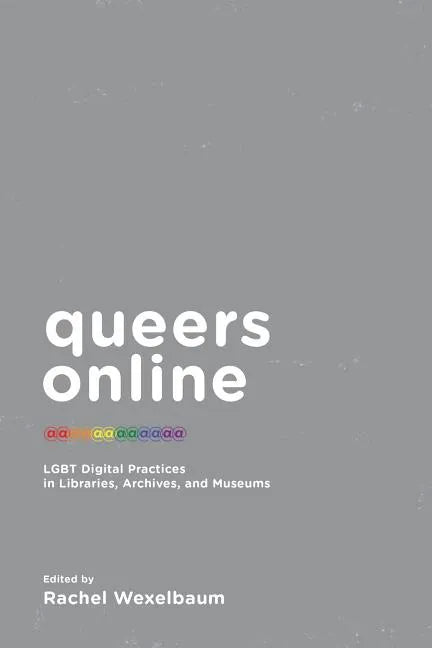 Queers Online: LGBT Digital Practices in Libraries, Archives, and Museums - Paperback
