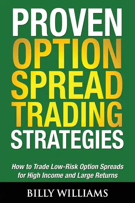 Proven Option Spread Trading Strategies: How to Trade Low-Risk Option Spreads for High Income and Large Returns - Paperback
