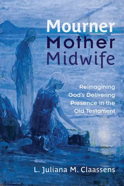 Mourner, Mother, Midwife: Reimagining God's Delivering Presence in the Old Testament - Paperback
