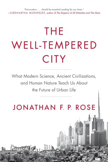 The Well-Tempered City: What Modern Science, Ancient Civilizations, and Human Nature Teach Us about the Future of Urban Life - Paperback