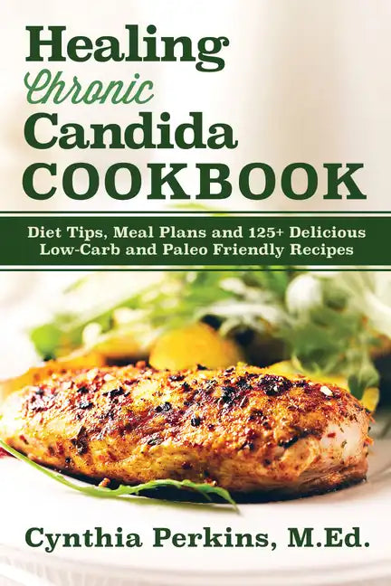 Healing Chronic Candida Cookbook: Diet Tips, Meal Plans, and 125] Delicious Low-Carb and Paleo-Friendly Recipes - Paperback