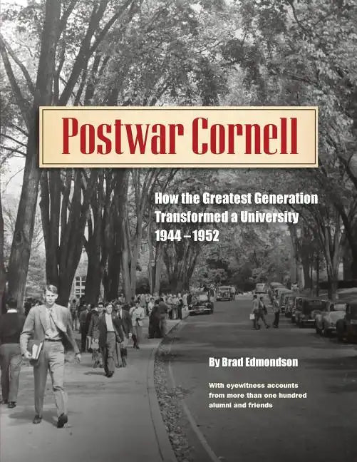 Postwar Cornell: How The Greatest Generation Transformed A University, 1944-1952 - Paperback