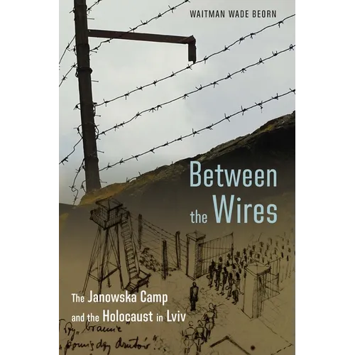 Between the Wires: The Janowska Camp and the Holocaust in LVIV - Hardcover