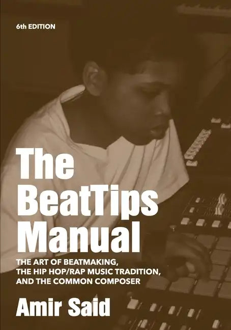 The BeatTips Manual: The Art of Beatmaking, The Hip Hop/Rap Music Tradition, and The Common Composer - Paperback
