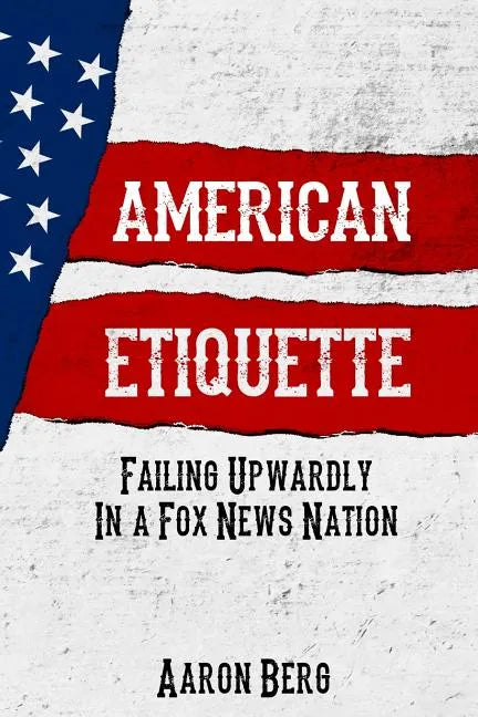 American Etiquette: Failing Upwardly in a Fox News Nation - Paperback