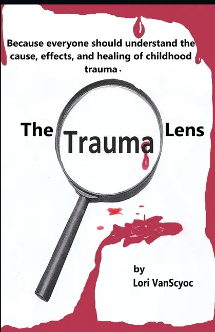 The Trauma Lens: Everyone should understand the causes, effects, and healing of childhood trauma. - Paperback