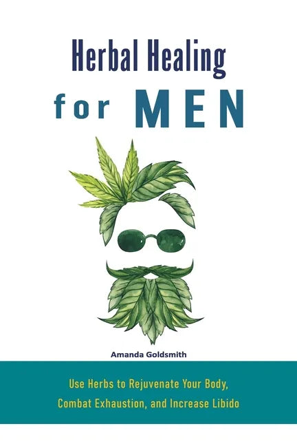 Herbal Healing for Men: Use Herbs to Rejuvenate Your Body, Combat Exhaustion, and Increase Libido - Paperback