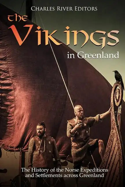 The Vikings in Greenland: The History of the Norse Expeditions and Settlements across Greenland - Paperback