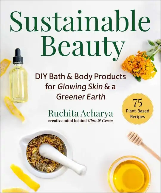 Sustainable Beauty: DIY Bath & Body Products for Glowing Skin & a Greener Earth - Hardcover