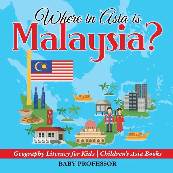 Where in Asia is Malaysia? Geography Literacy for Kids Children's Asia Books - Paperback