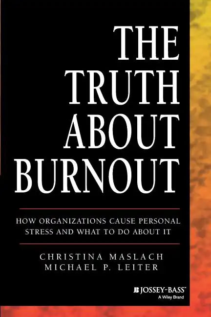 The Truth about Burnout: How Organizations Cause Personal Stress and What to Do about It - Paperback