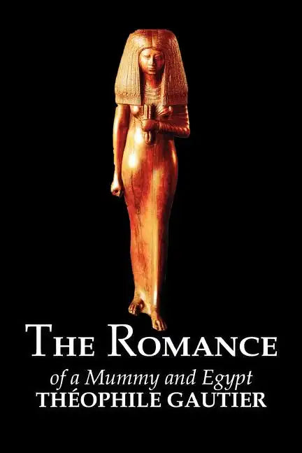 The Romance of a Mummy and Egypt by Theophile Gautier, Fiction, Classics, Fantasy, Fairy Tales, Folk Tales, Legends & Mythology - Paperback