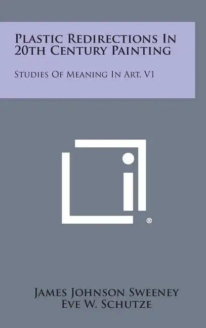 Plastic Redirections in 20th Century Painting: Studies of Meaning in Art, V1 - Hardcover