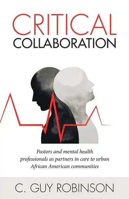 Critical Collaboration: Pastors and Mental Health Professionals as Partners in Care to Urban African American Communities - Paperback