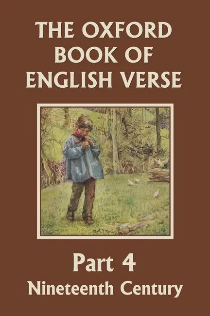 The Oxford Book of English Verse, Part 4: Nineteenth Century (Yesterday's Classics) - Paperback