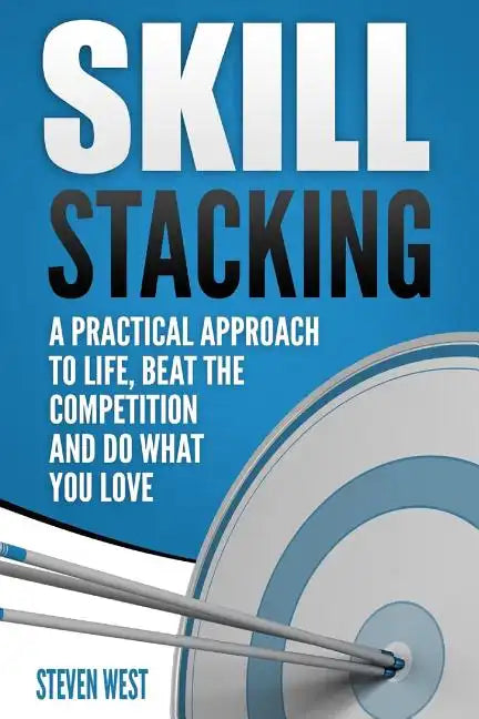 Skill Stacking: A Practical Approach to Life, Beat the Competition and Do What You Love - Paperback