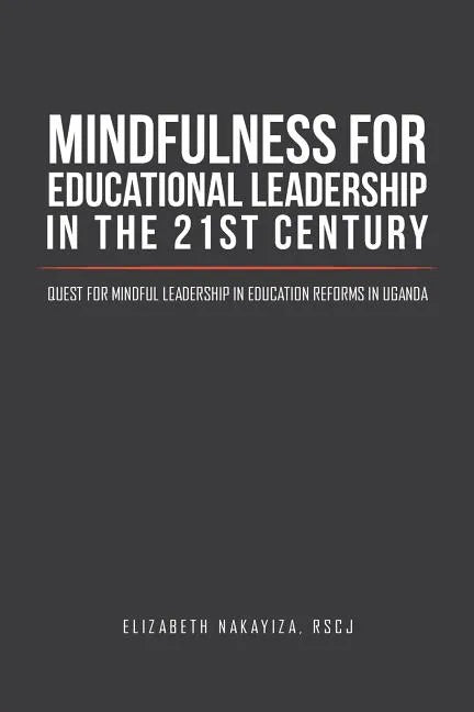 Mindfulness for Educational Leadership in the 21st Century: Quest for Mindful Leadership in Education Reforms in Uganda - Paperback