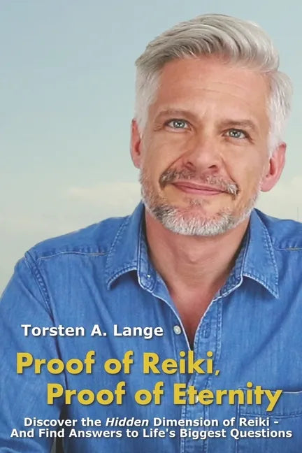 Proof of Reiki, Proof of Eternity: Discover the Hidden Dimension of Reiki - And Find Answers to Life's Biggest Questions - Paperback