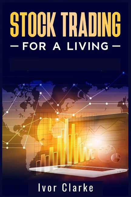 Stock Trading for a Living: How to Make Money and Become Financially Free by Investing in the Stock Market With This Comprehensive Trading Guide ( - Paperback