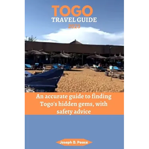 Togo Travel Guide 2023: An accurate guide to finding Togo's hidden gems, with safety advice - Paperback