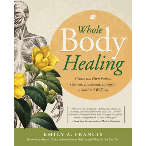 Whole Body Healing: Create Your Own Path to Physical, Emotional, Energetic & Spiritual Wellness - Paperback