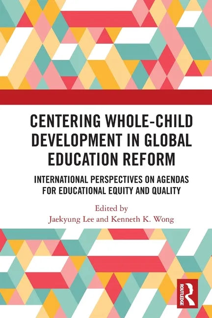 Centering Whole-Child Development in Global Education Reform: International Perspectives on Agendas for Educational Equity and Quality - Paperback