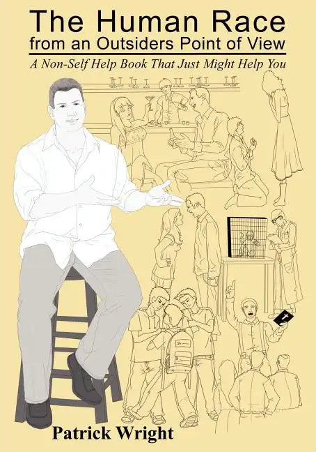 The Human Race from an Outsiders Point of View: A Non-Self Help Book That Just Might Help You - Paperback