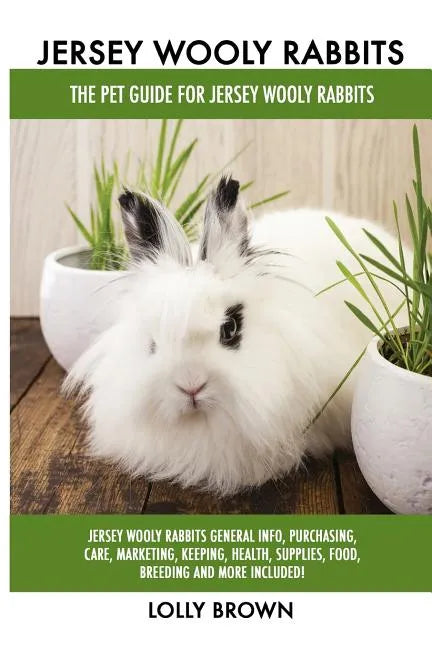 Jersey Wooly Rabbits: Jersey Wooly Rabbits General Info, Purchasing, Care, Marketing, Keeping, Health, Supplies, Food, Breeding and More Inc - Paperback