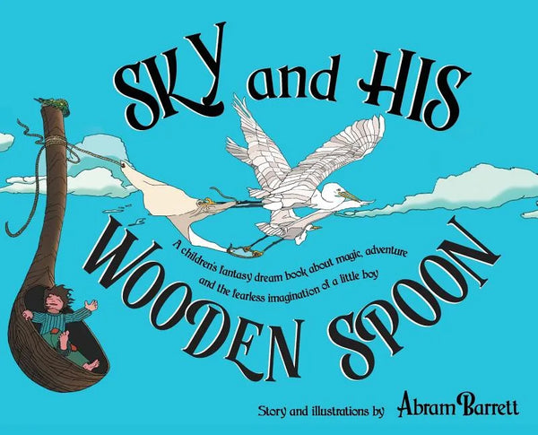 SKY and HIS WOODEN SPOON: A children's fantasy dream book about magic, adventure and the fearless imagination of a little boy - Hardcover