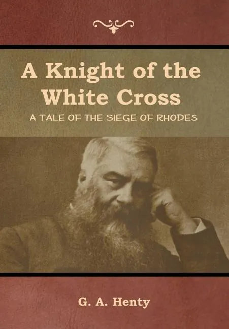 A Knight of the White Cross: A Tale of the Siege of Rhodes - Hardcover