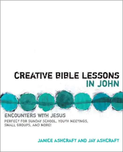 Creative Bible Lessons in John: Encounters with Jesus - Paperback