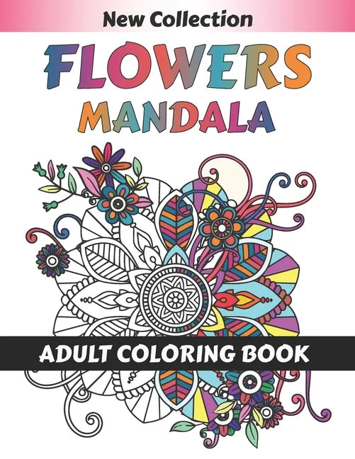 Flower Mandala Adult Coloring Book: 55 Beginner-Friendly & Relaxing Floral Art Activities on High-Quality therapeutic art for relaxation peace and Med - Paperback