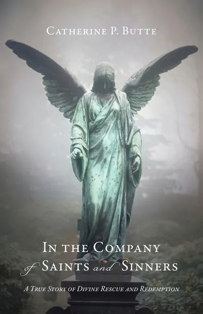 In the Company of Saints and Sinners: A True Story of Divine Rescue and Redemption - Paperback