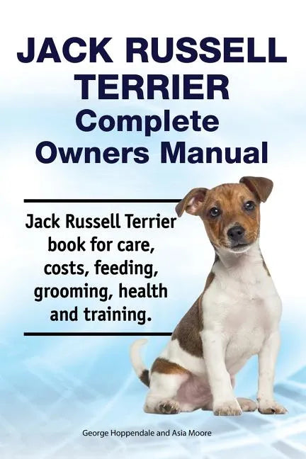 Jack Russell Terrier Complete Owners Manual. Jack Russell Terrier book for care, costs, feeding, grooming, health and training. - Paperback