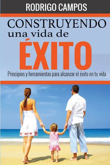 Construyendo una vida de éxito: Principios y herramientas para alcanzar el éxito en tu vida - Paperback
