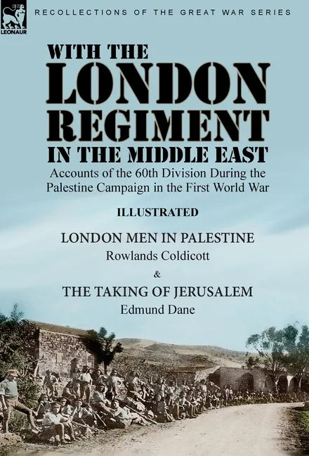 With the London Regiment in the Middle East, 1917: Accounts of the 60th Division During the Palestine Campaign in the First World War----London Men in - Hardcover