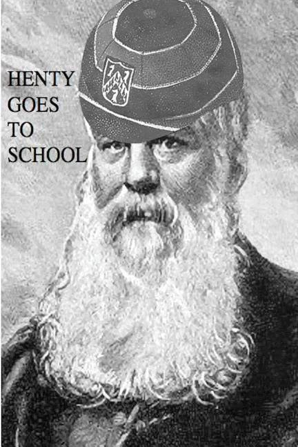 Henty Goes to School: School Life in the Novels of G.A. Henty - Paperback