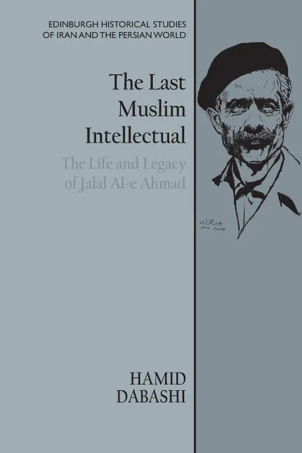 The Last Muslim Intellectual: The Life and Legacy of Jalal Al-E Ahmad - Paperback