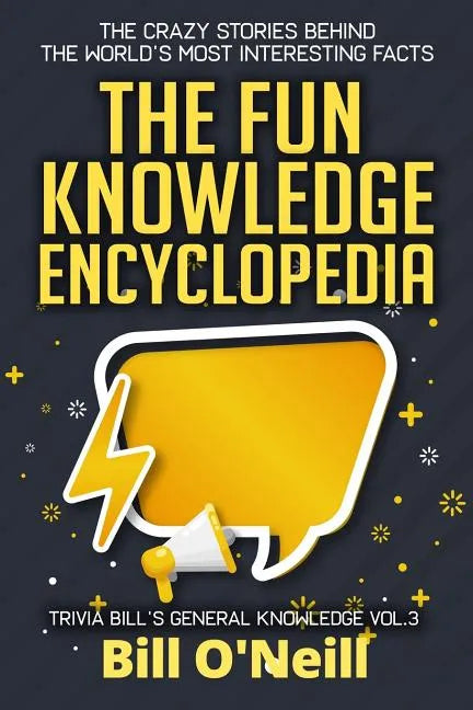 The Fun Knowledge Encyclopedia Volume 3: The Crazy Stories Behind the World's Most Interesting Facts - Paperback