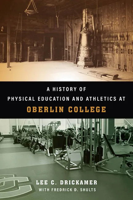 A History of Physical Education and Athletics at Oberlin College - Hardcover
