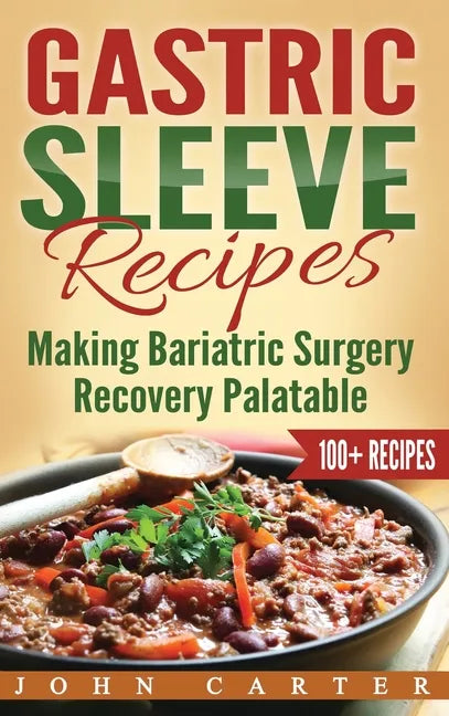 Gastric Sleeve Recipes: Making Bariatric Surgery Recovery Palatable - Hardcover