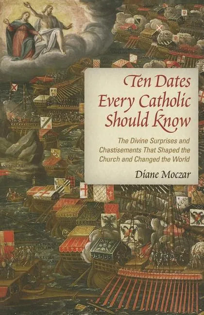 Ten Dates Every Catholic Should Know: The Divine Surprises and Chastisements That Shaped the Church and Changed the World - Paperback