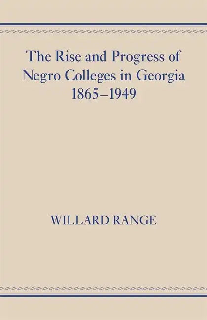 The Rise and Progress of Negro Colleges in Georgia, 1865-1949 - Paperback