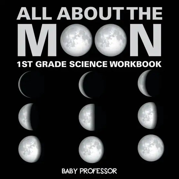 All About The Moon (Phases of the Moon) 1st Grade Science Workbook - Paperback