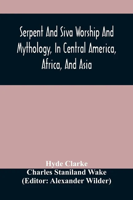 Serpent And Siva Worship And Mythology, In Central America, Africa, And Asia. And The Origin Of Serpent Worship. Two Treatises - Paperback
