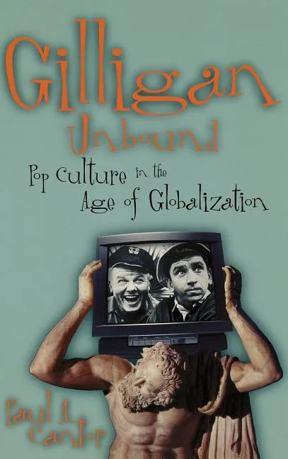 Gilligan Unbound: Pop Culture in the Age of Globalization - Hardcover